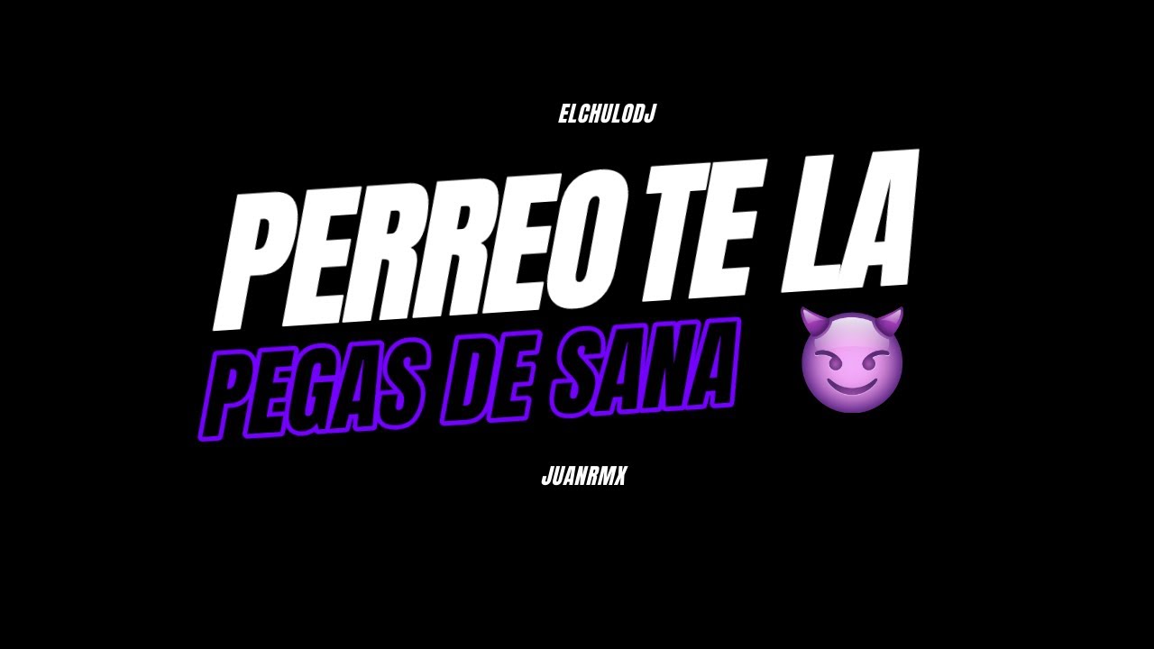 😈 PERREO TE LA PEGAS DE SANA 😈 - EL CHULO DJ ✘ JUAN RMX