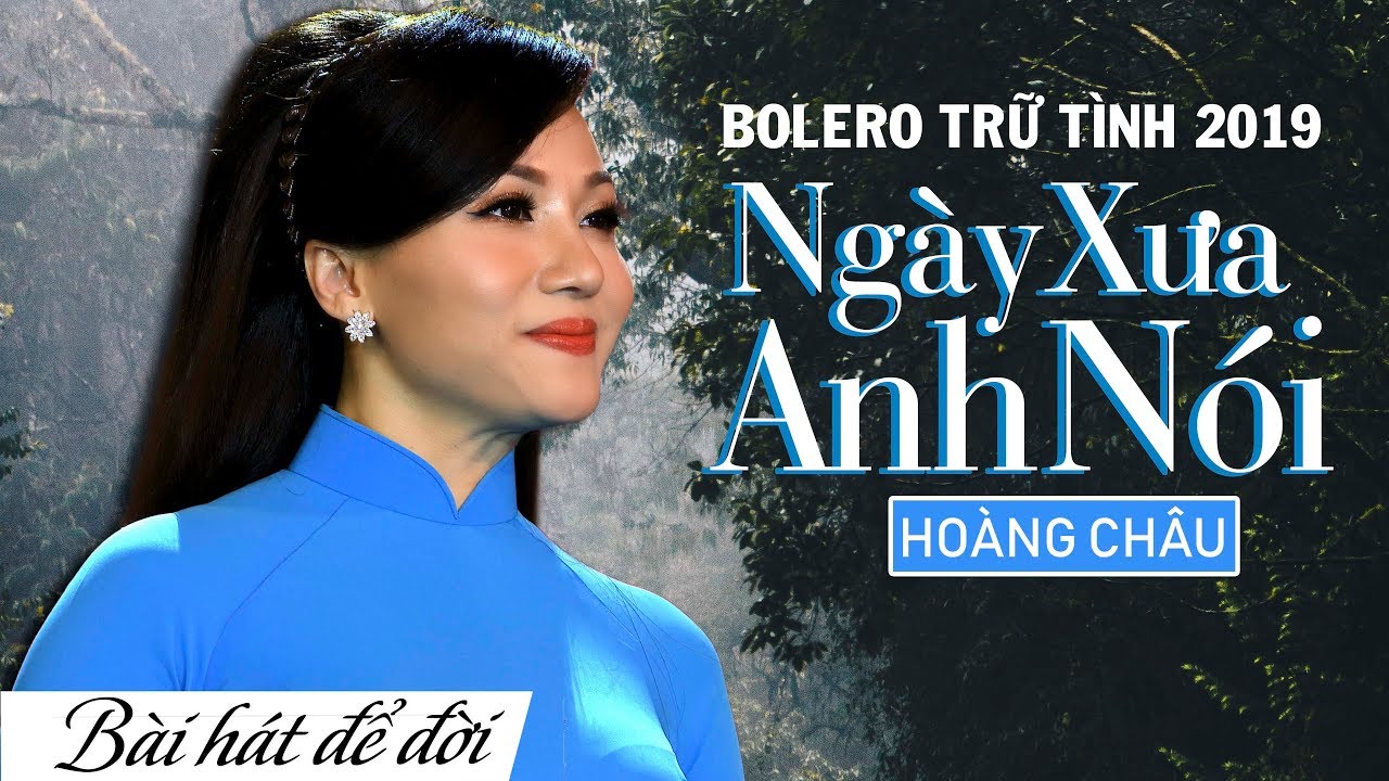 BOLERO TRỮ T&Igrave;NH 2019 | NG&Agrave;Y XƯA ANH N&Oacute;I - HO&Agrave;NG CH&Acirc;U