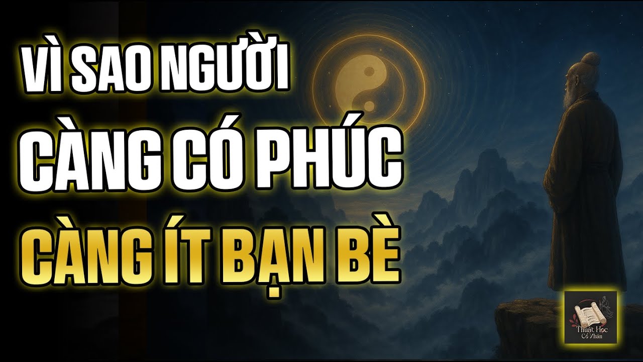 Người Có Phúc Đức Thường Ít Bạn Bè – Dấu Hiệu Của Minh Triết Và Tỉnh Thức | Thuật Học Cổ Nhân