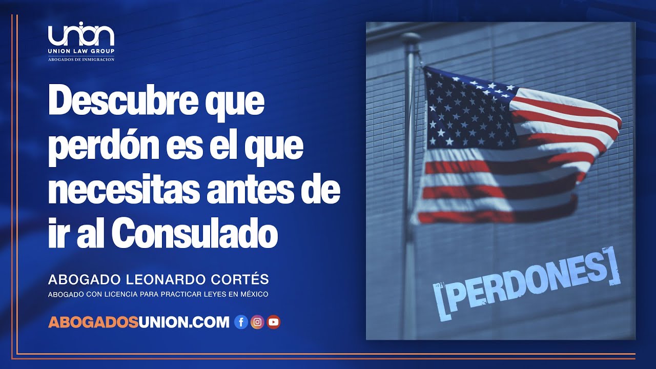 Descubre que perd&oacute;n es el que necesitas antes de ir al Consulado