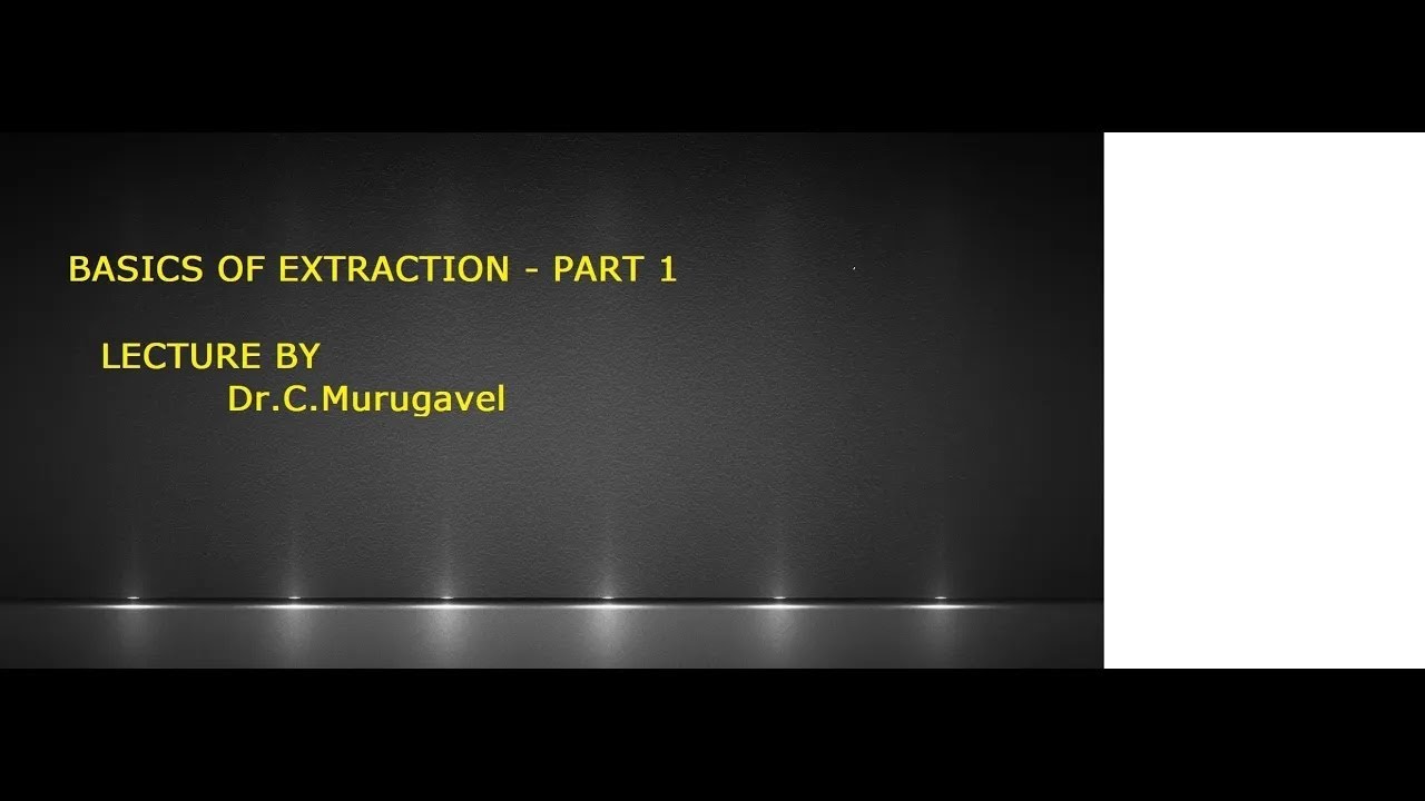 BASICS OF EXTRACTION   PART 1 - LECTURE BY DR.C.MURUGAVEL