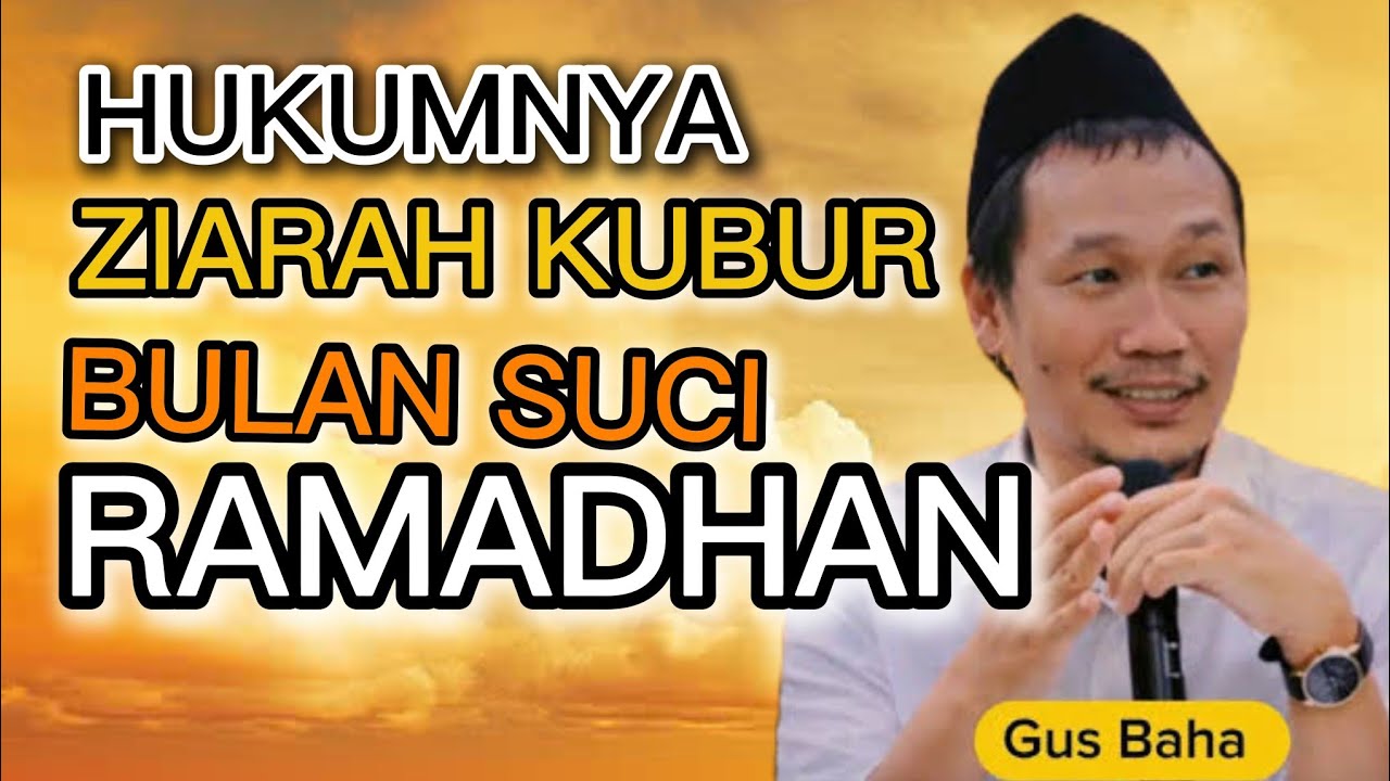 Ngaji Gus Baha Hukumnya Ziarah Kubur di Bulan Suci Ramadhan 
