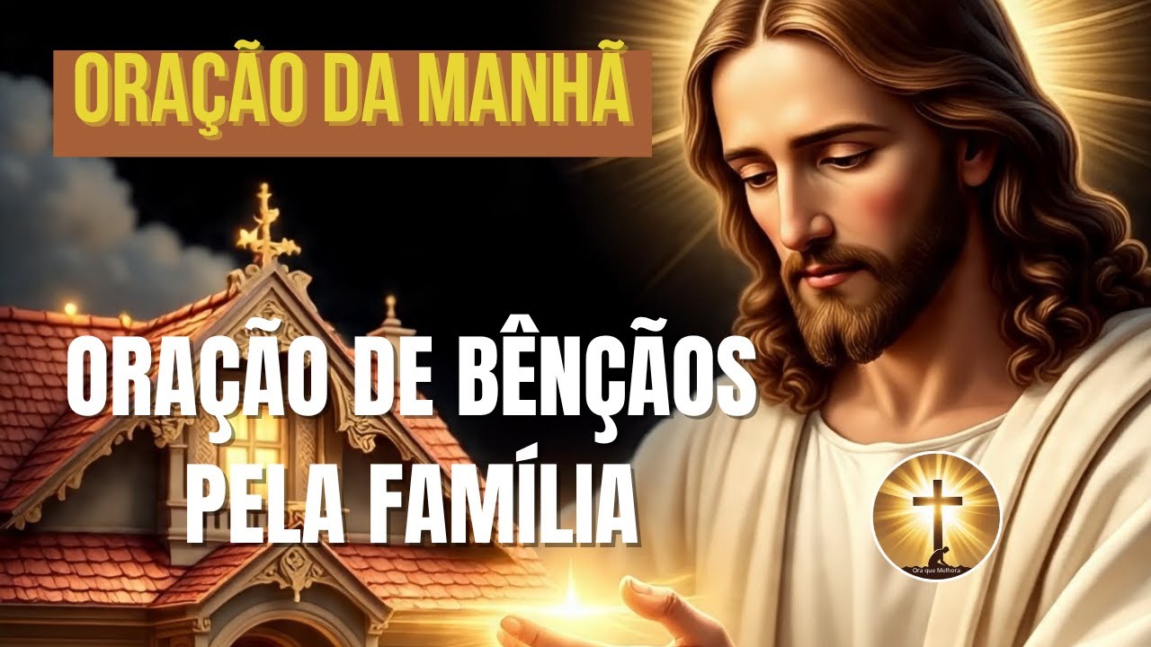 Oração da Manhã: Oração de Bençãos Pela Família!