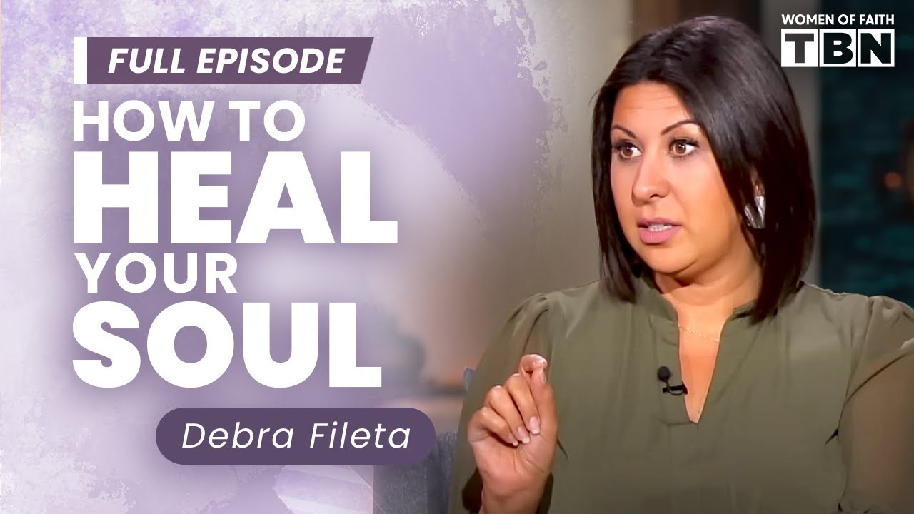 Debra Fileta: How to Heal Your Soul | Soul Care & Mental Health | Women of Faith on TBN