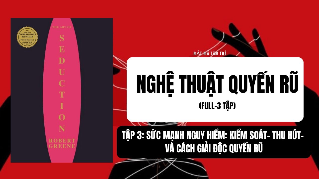 #25: NGHỆ THUẬT QUYẾN RŨ- TẬP 3: SỨC MẠNH NGUY HIỂM- KIỂM SOÁT- THU HÚT- CÁCH GIẢI ĐỘC QUYẾN RŨ