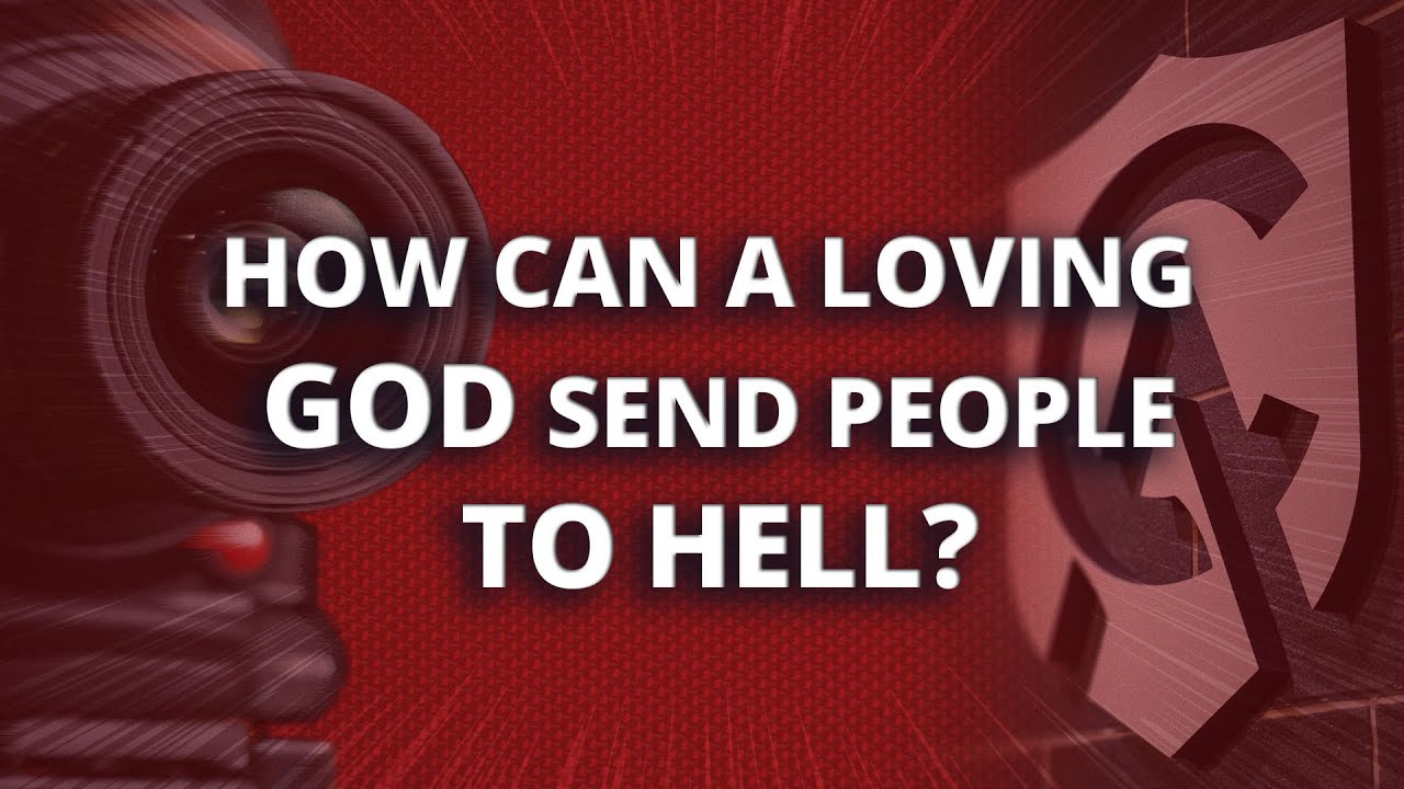 How Can a Loving God Send People to Hell?
