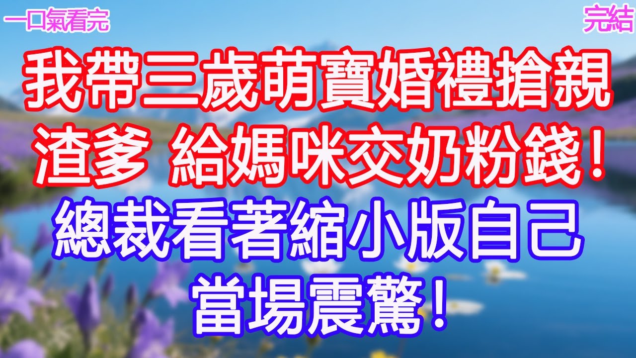 我帶三歲萌寶婚禮搶親：渣爹，給媽咪交奶粉錢！總裁看著縮小版自己，當場震驚！ #甜寵文 #愛情 #爽文 #故事分享