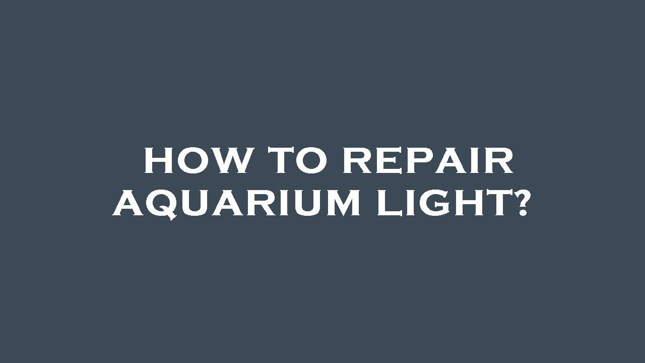 How to repair aquarium light?