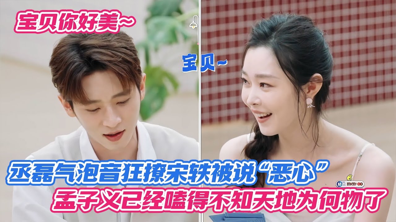 丞磊气泡音狂撩宋轶被说“恶心”，孟子义已经嗑得不知天地为何物了😂
