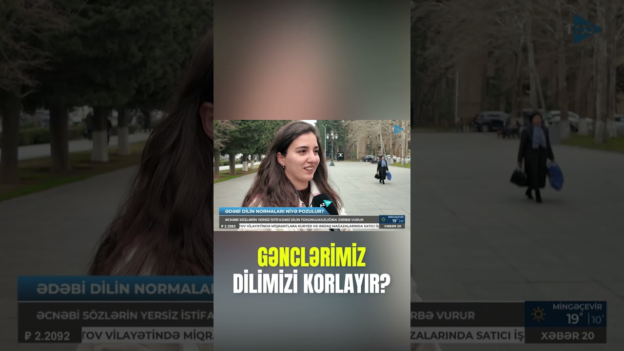 Gənclərimiz dilimizi korlayır? - Ekspertdən HƏYƏCAN TƏBİLİ