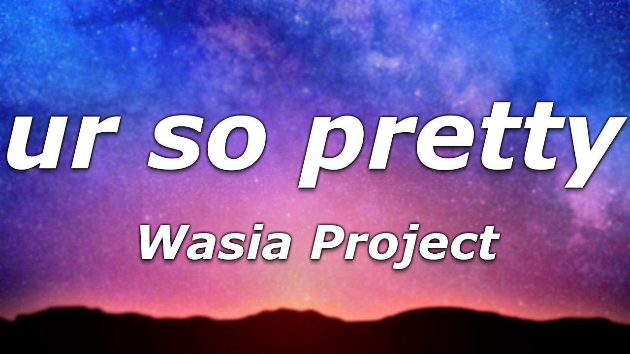 Wasia Project - ur so pretty (Lyrics) - 