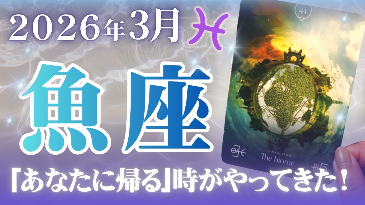 🔮魚座2026年3月運勢タロットリーディング🔮【ここからは｢あなた｣に帰るプロセスが加速していきます🤲🏼💖✨】