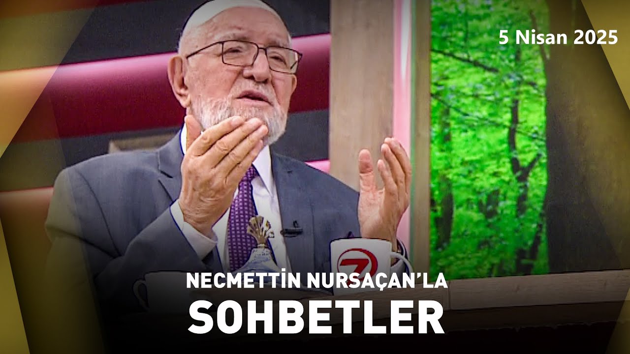 Necmettin Nursaçan'la Sohbetler | 5 Nisan 2025