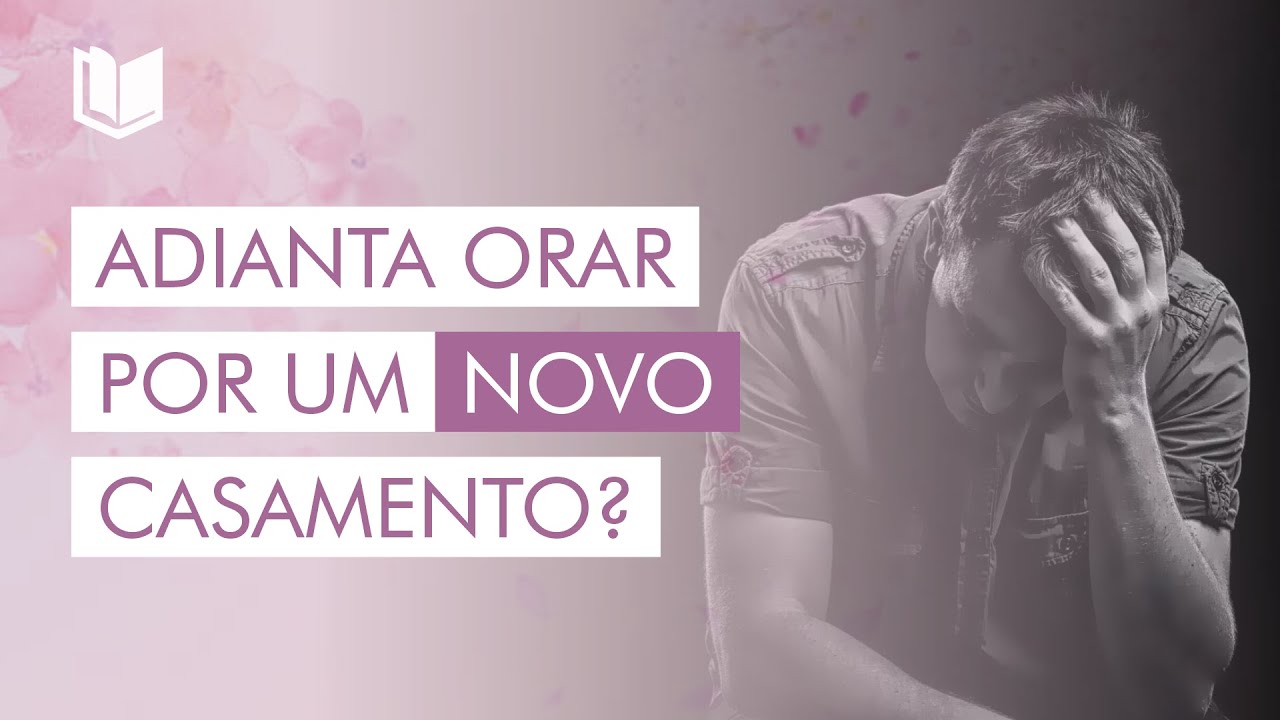 ADIANTA ORAR POR UM NOVO CASAMENTO?