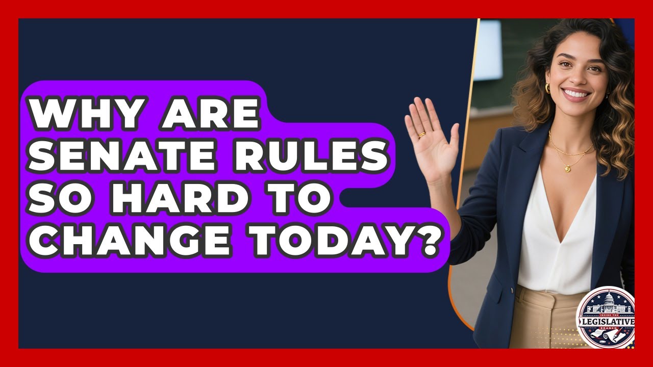 Why Are Senate Rules So Hard To Change Today? - Inside the Legislative Branch