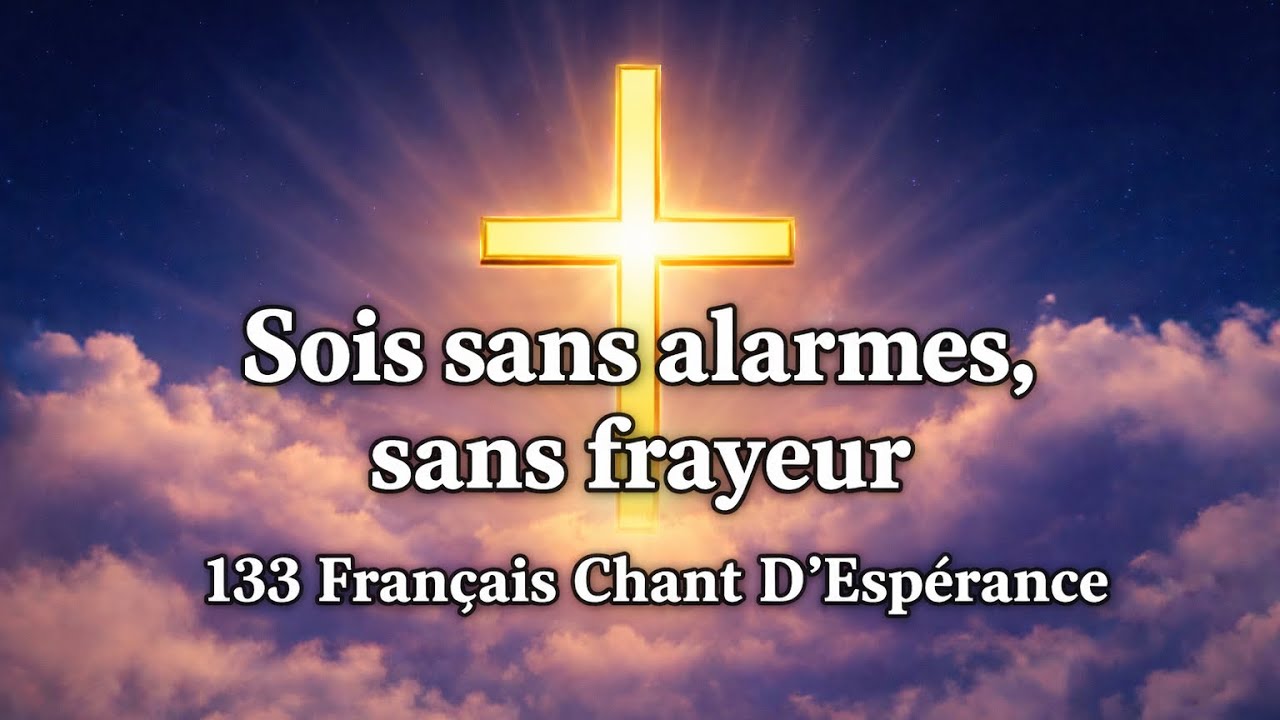 Sois Sans Alarmes, Sans Frayeur 🙏🏾 | 133 Français Chant d’Espérance (Chant de Foi & Espoir)| lyrics 