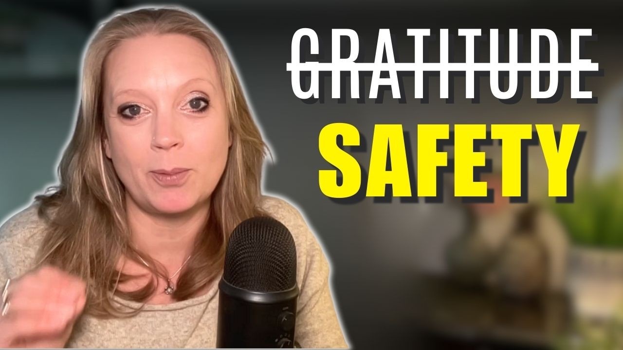 You Don't Need Gratitude - You Need To Feel SAFE.