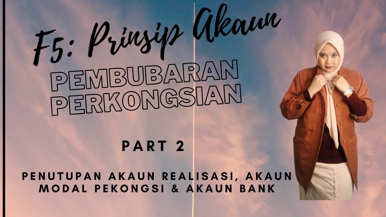 Akaun F5 | BAB 4 PEMBUBARAN PERKONGSIAN | PENUTUPAN AKAUN REALISASI, MODAL PEKONGSI & BANK | PART 2