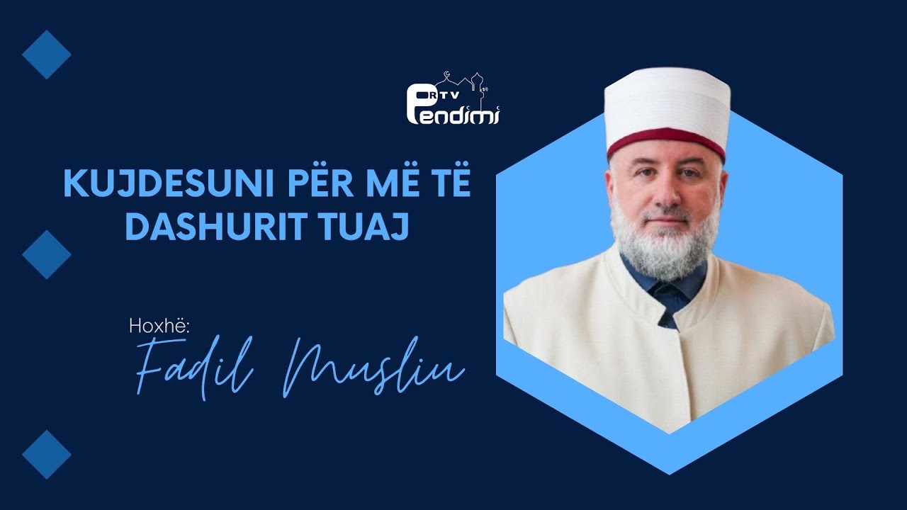 Kujdesuni për më të dashurit tuaj - Hoxhë Fadil Musliu - 17.11.2024