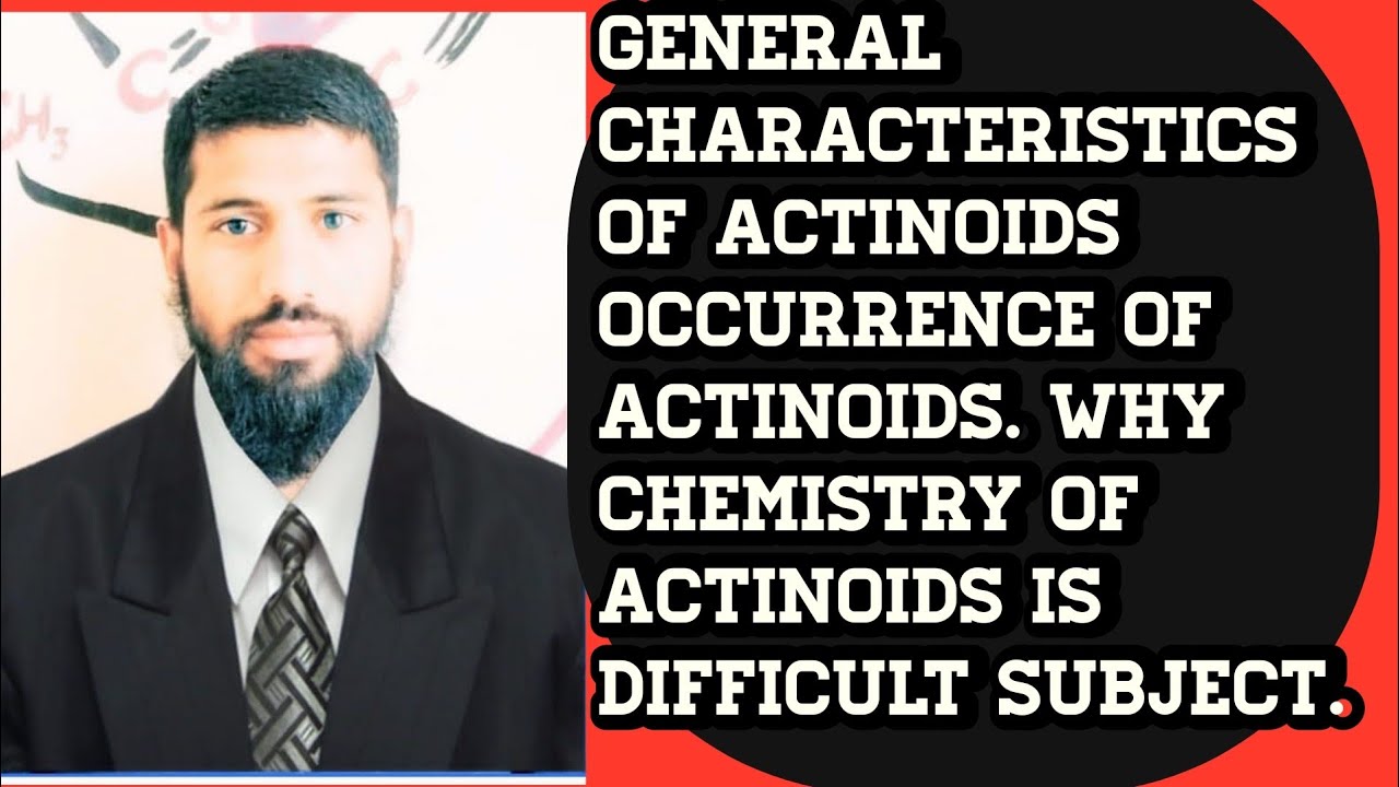 General characteristics of Actinoids.Occurrence of Actinoids.Why chemistry of Actinoids is difficult