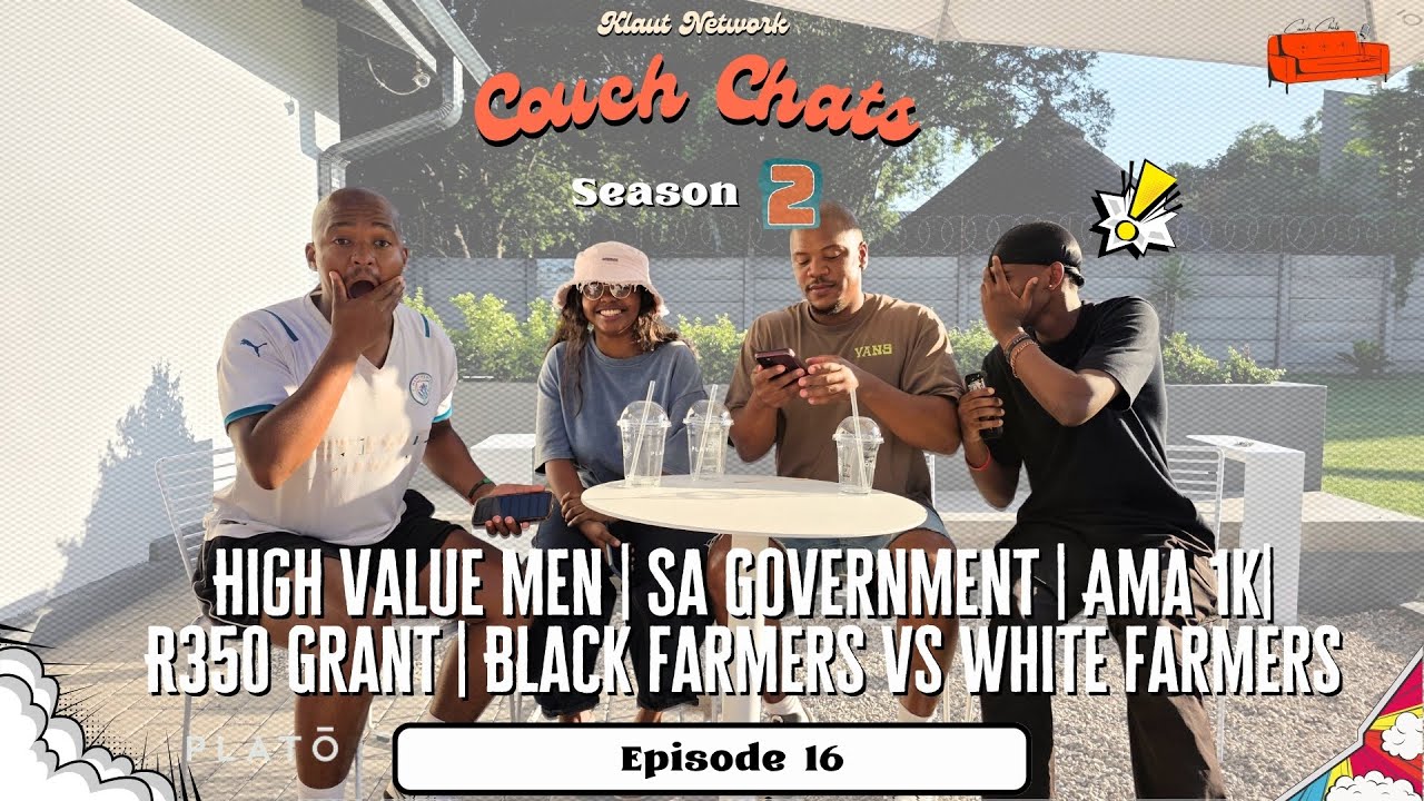 Couch Chats Ep 16: High value men| SA Government | Ama 1k| R350 Grant | Black farmer vs white farmer