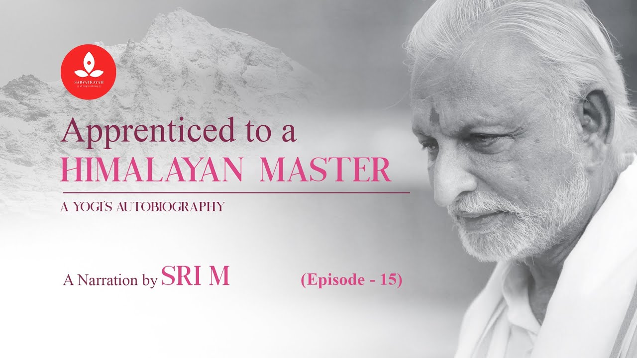 SRI M | Apprenticed to a Himalayan Master - A Yogi's Autobiography | Episode 15