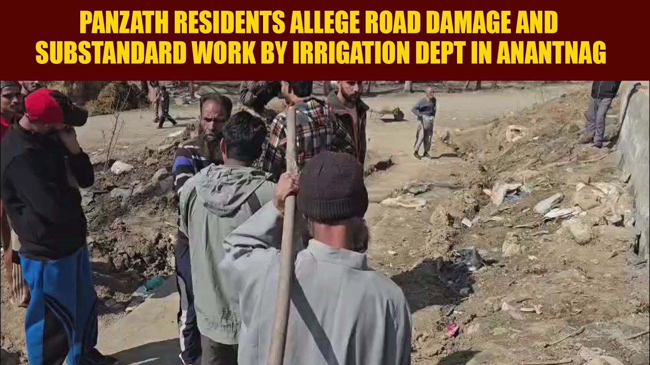 Panzath residents allege road damage and substandard Work by Irrigation Dept in Anantnag