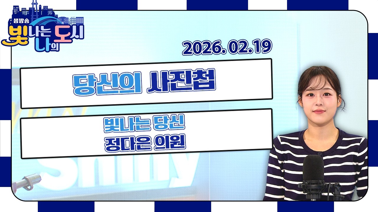 빛나는 당신 – 정다은 의원 | 당신의 사진첩 | 정읍 미디어아트 1894달하루 | 이불 밖은 신나! 진주로 떠나는 겨울여행 [LIVE] 빛나는 나의 도시 2026년 02월 19일