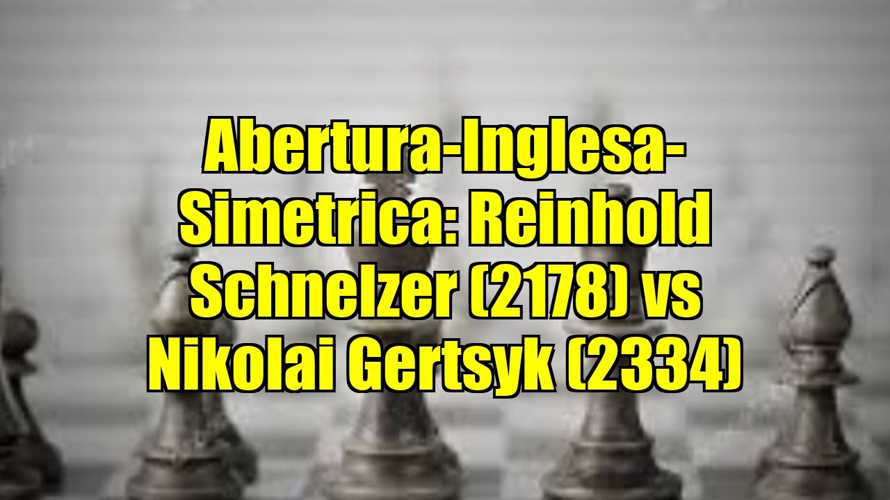 Abertura-Inglesa-Simetrica: Reinhold Schnelzer (2178) vs Nikolai Gertsyk (2334)