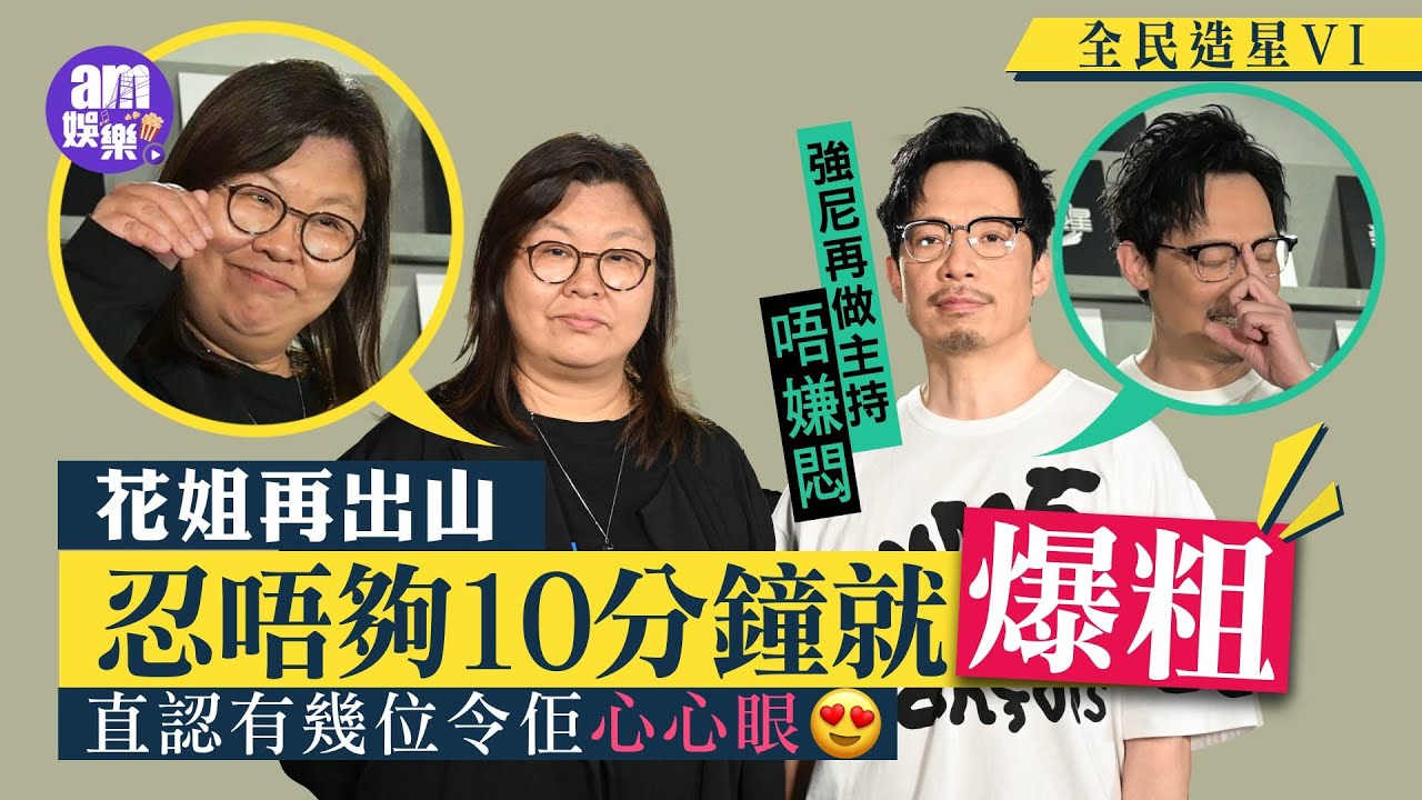 全民造星VI｜花姐再出山 忍唔夠10分鐘就爆粗 直認有幾位令佢心心眼 強尼再做主持唔嫌悶