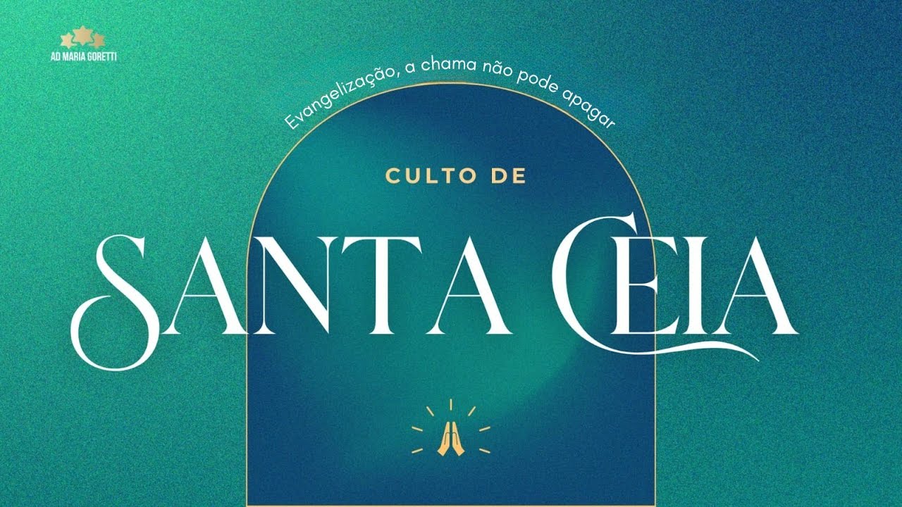 CULTO DE SANTA CEIA - AD MARIA GORETTI