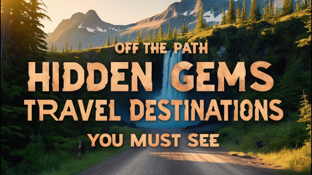 Hidden Gems Off the Beaten Path Travel Destinations You Must See