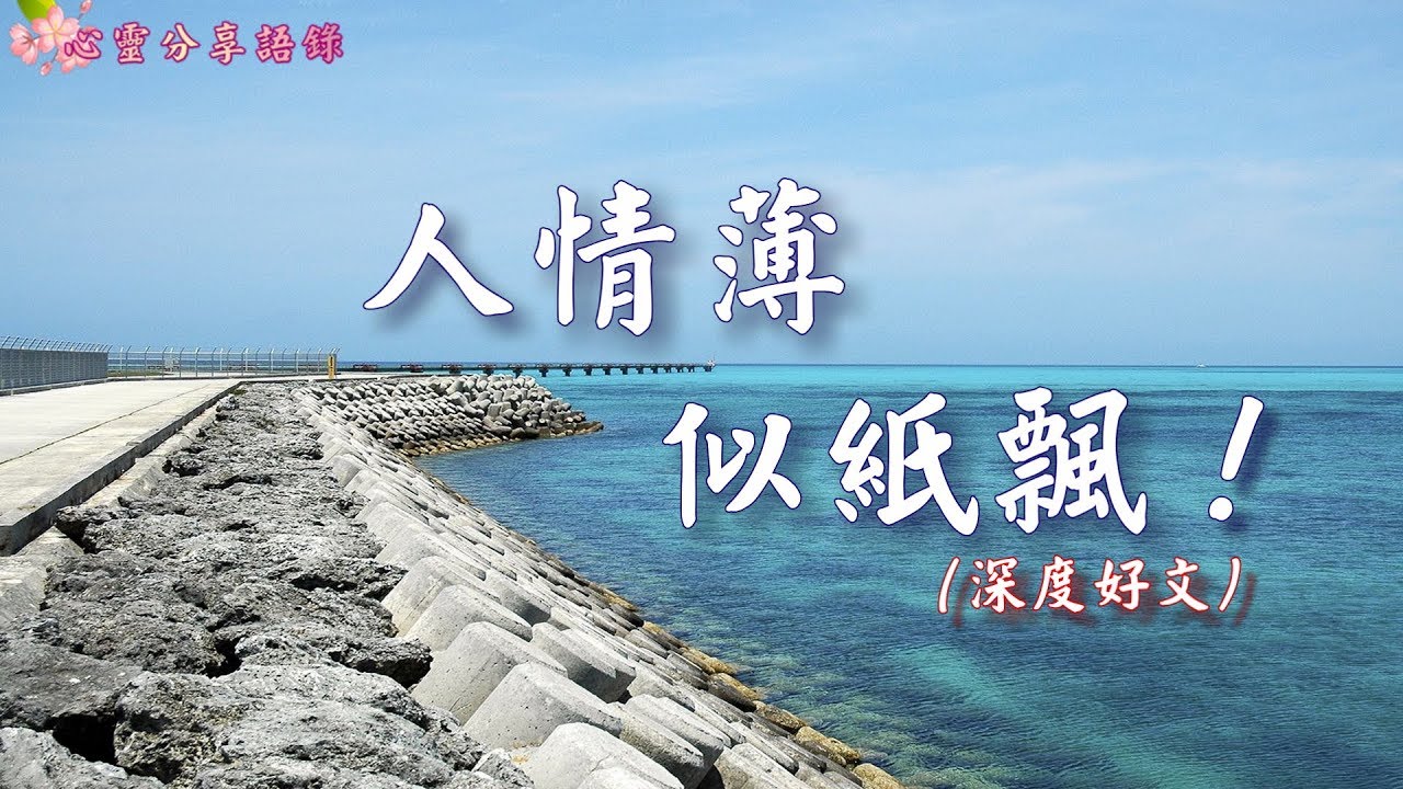 人情薄，似紙飄！  (越是善良的人，越容易被人當傻瓜來耍) –––《心靈分享語錄》