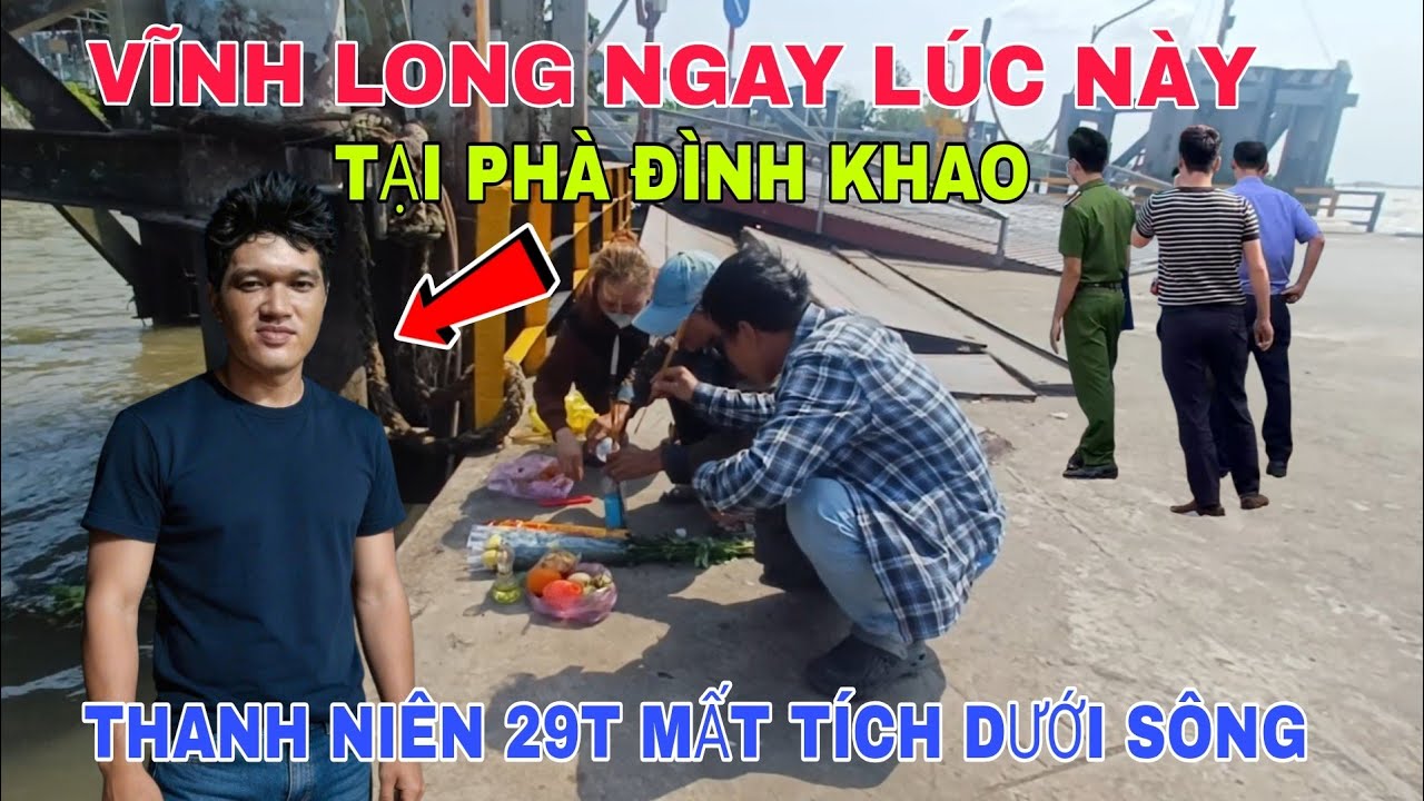 VĨNH LONG NGAY LÚC NÀY TẠI PHÀ ĐÌNH KHAO THANH NIÊN 29T MẤT TÍCH DƯỚI SÔNG 