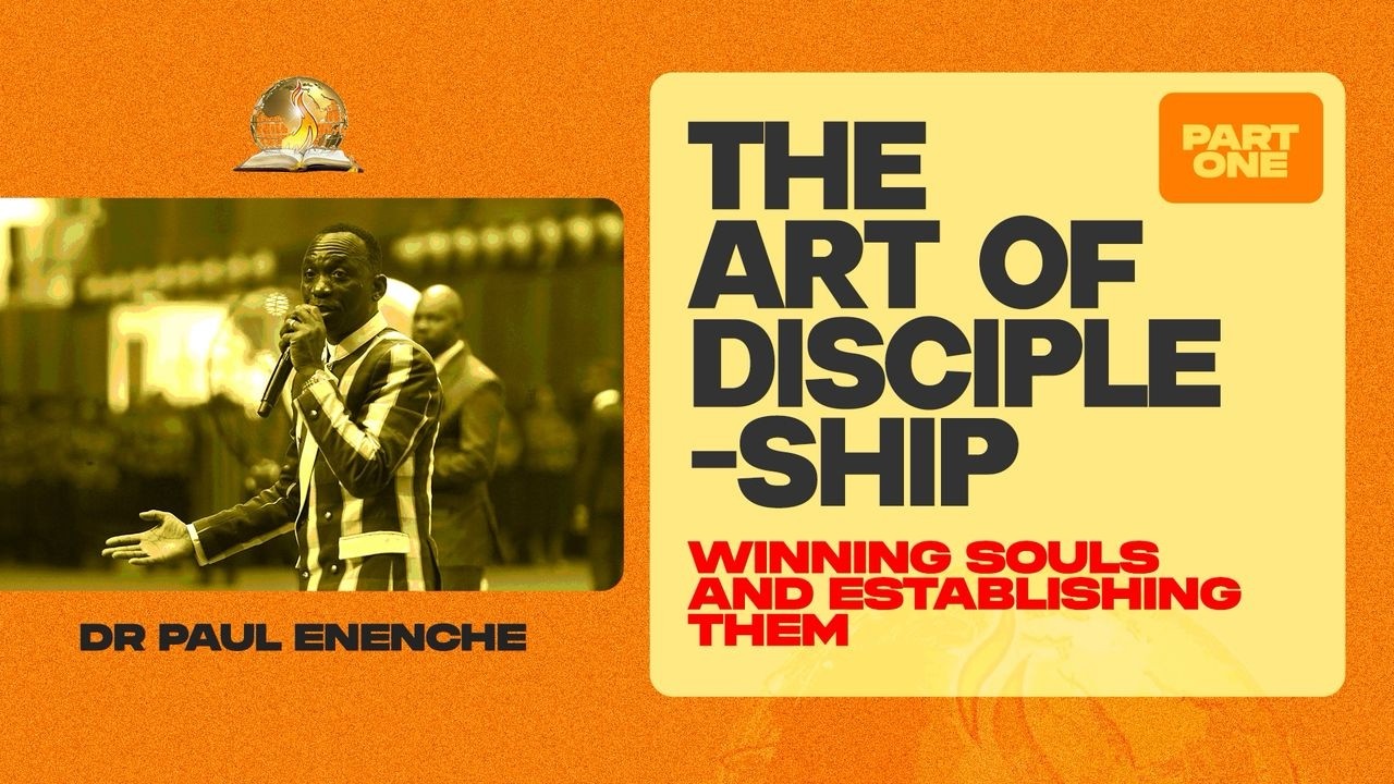 THE ART OF DISCIPLESHIP-WINNING SOULS AND ESTABLISHING THEM | PT 1 | BY DR PAUL ENENCHE