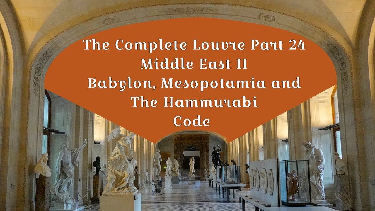 The Complete Louvre Part 24: The Middle East II - Babylon, Mesopotamia and The Code of Hammurabi