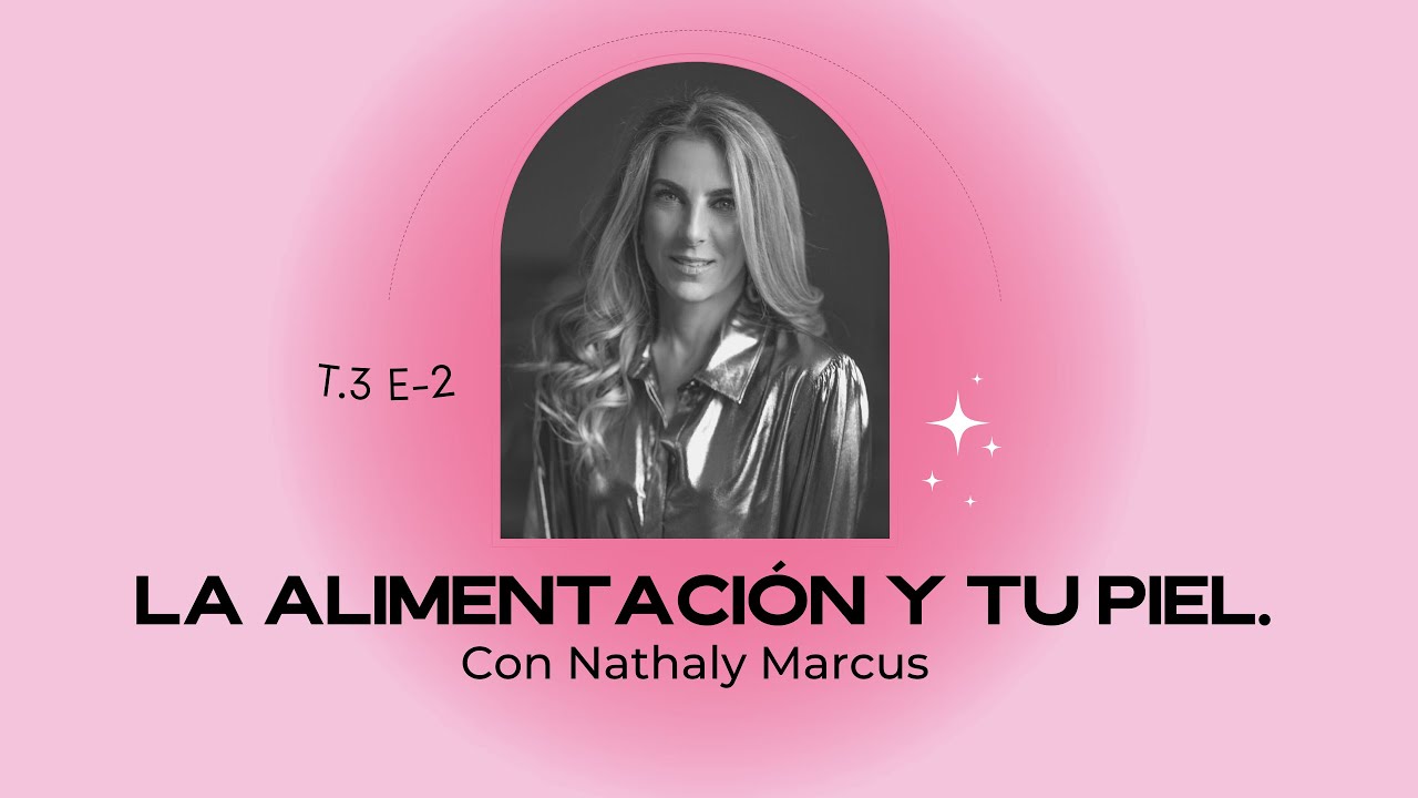 La Alimentación y Tu Piel. ¡Adiós a la inflamación! con Nathaly Marcus - T3 E2