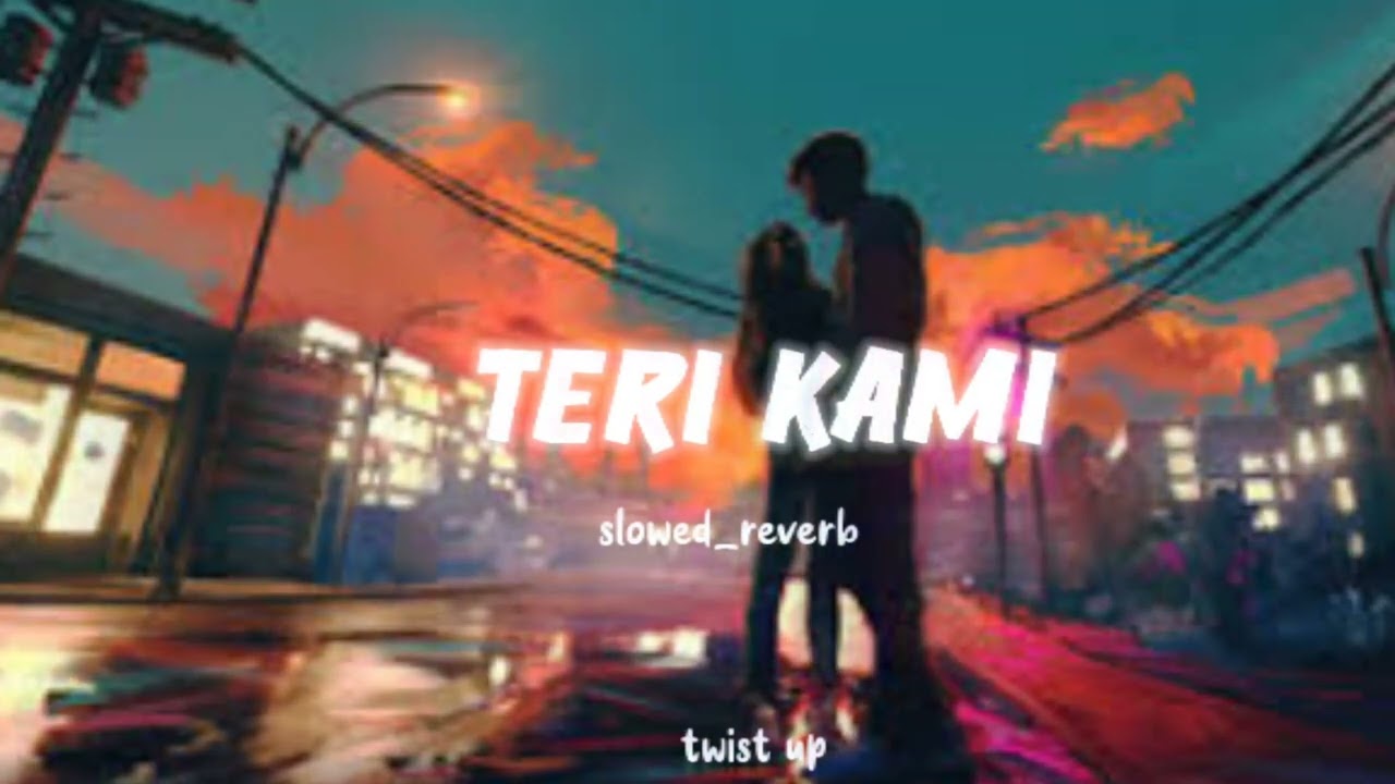 Teri Kami -- slowed reverb -- Akhil -- twist up 🖤