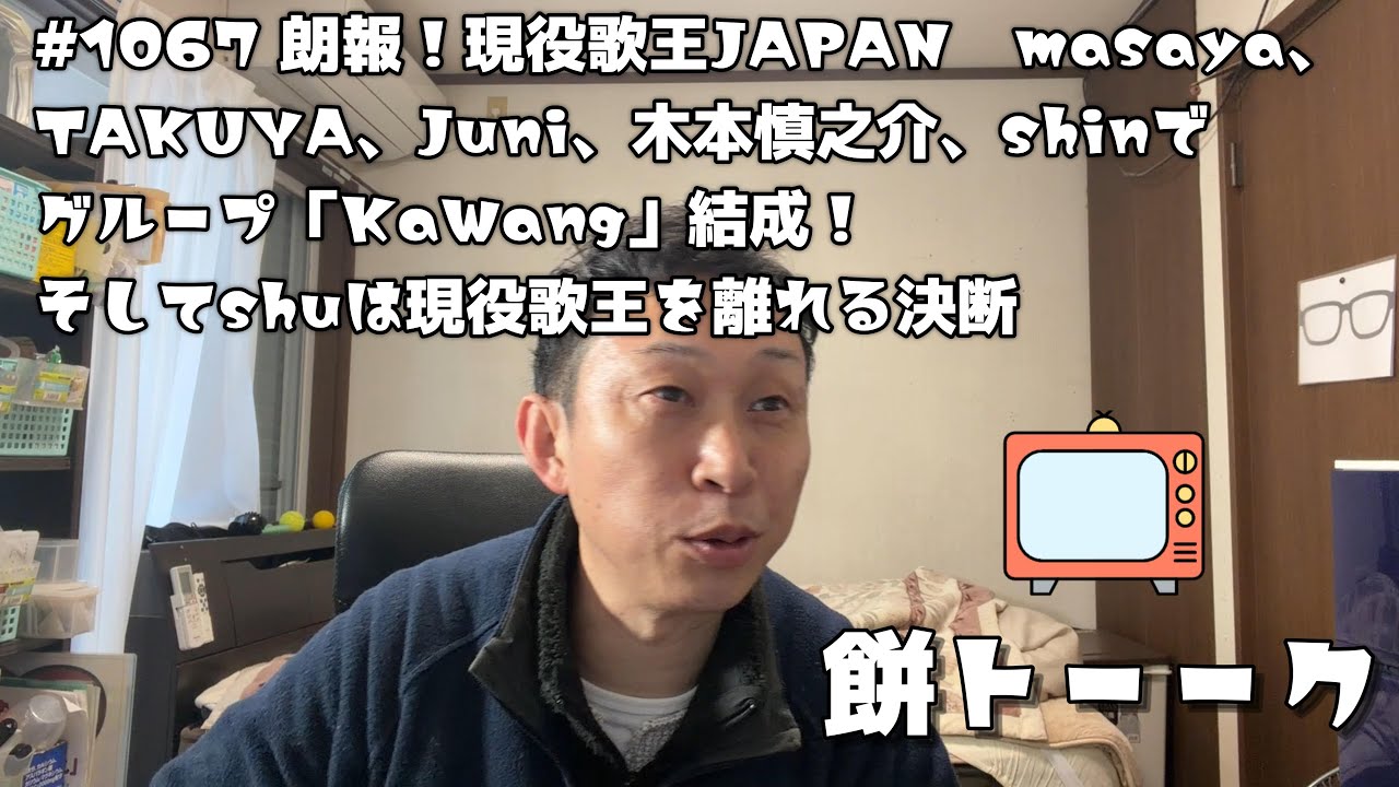 1067 朗報！現役歌王JAPAN　masaya、TAKUYA、Juni、木本慎之介、shinでグループ「KaWang」結成！そしてshuは現役歌王を離れる決断 【餅トーーク】