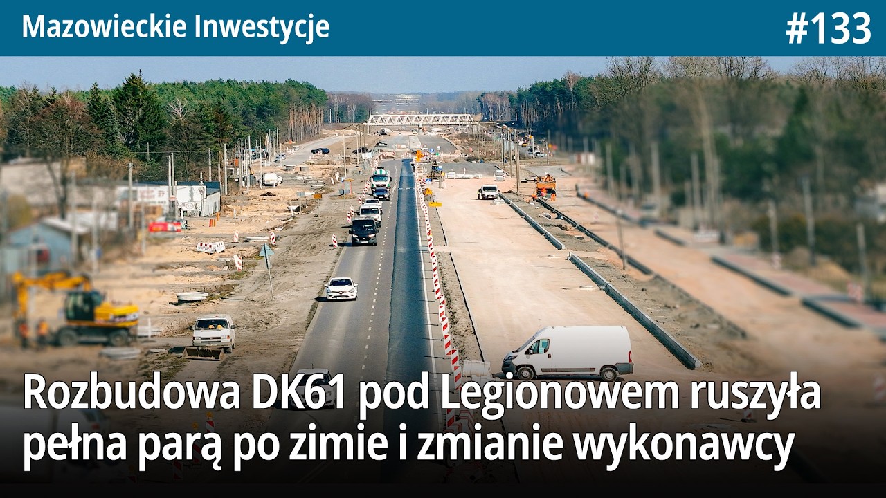 #133 Rozbudowa DK61 pod Legionowem ruszyła pełna parą po zimie i zmianie wykonawcy! - Maz.Inwestycje
