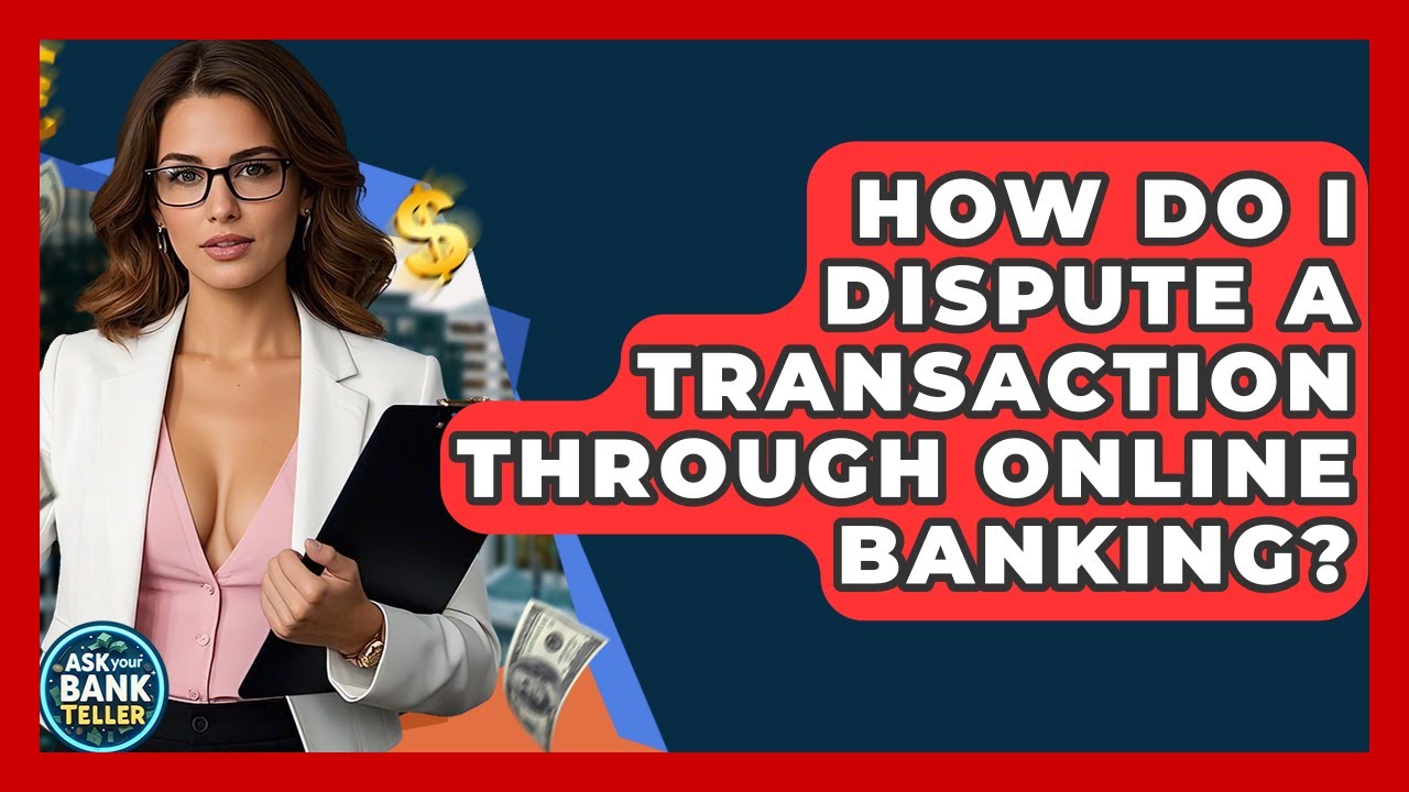 How Do I Dispute A Transaction Through Online Banking? - Ask Your Bank Teller