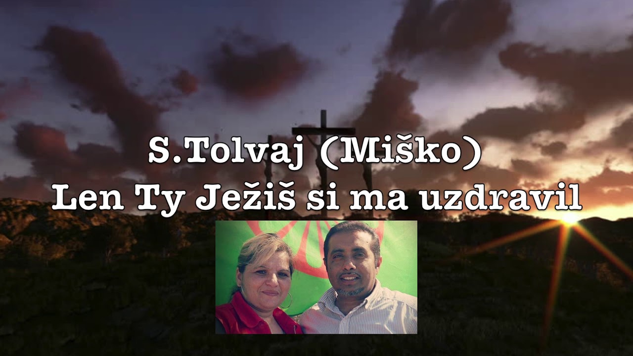 S.Tolvaj (Miško ) Len TY Ježiš si ma uzdravil