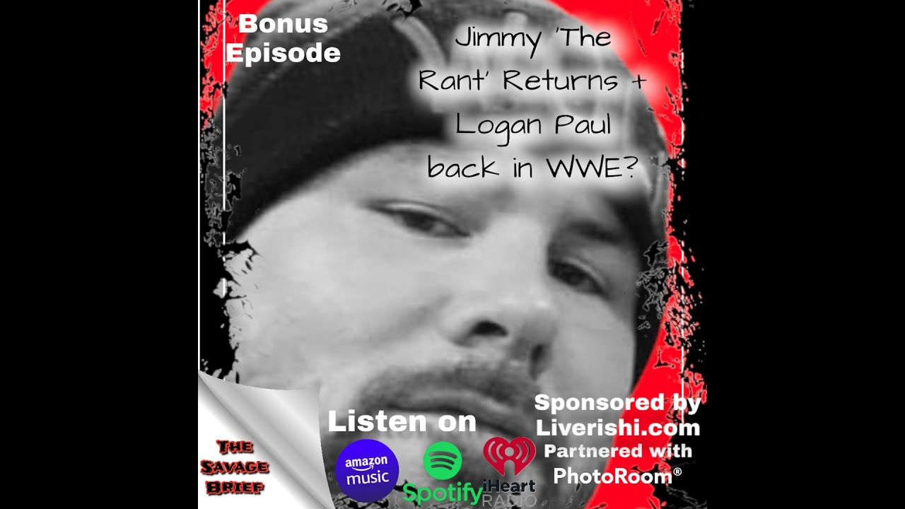 The Savaged Brief: Jimmy 'The Rant' Returns + Logan Paul back with WWE?