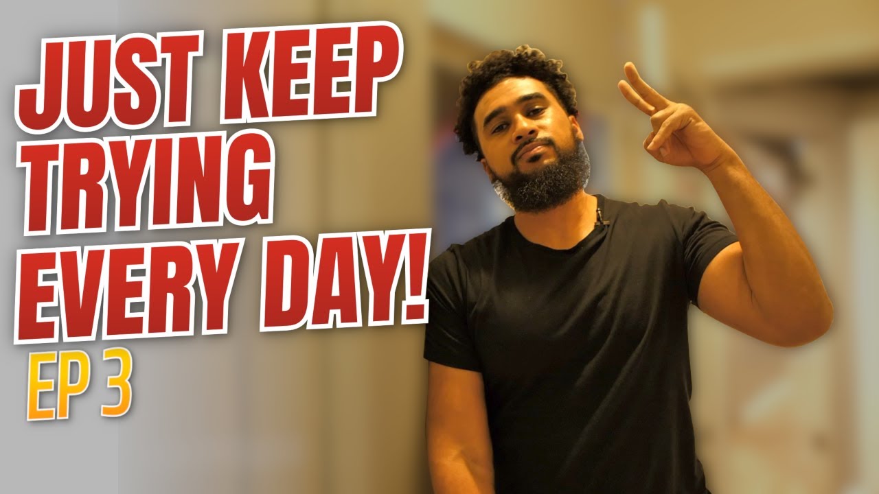 JUST KEEP TRYING EVERY DAY! | Episode 3