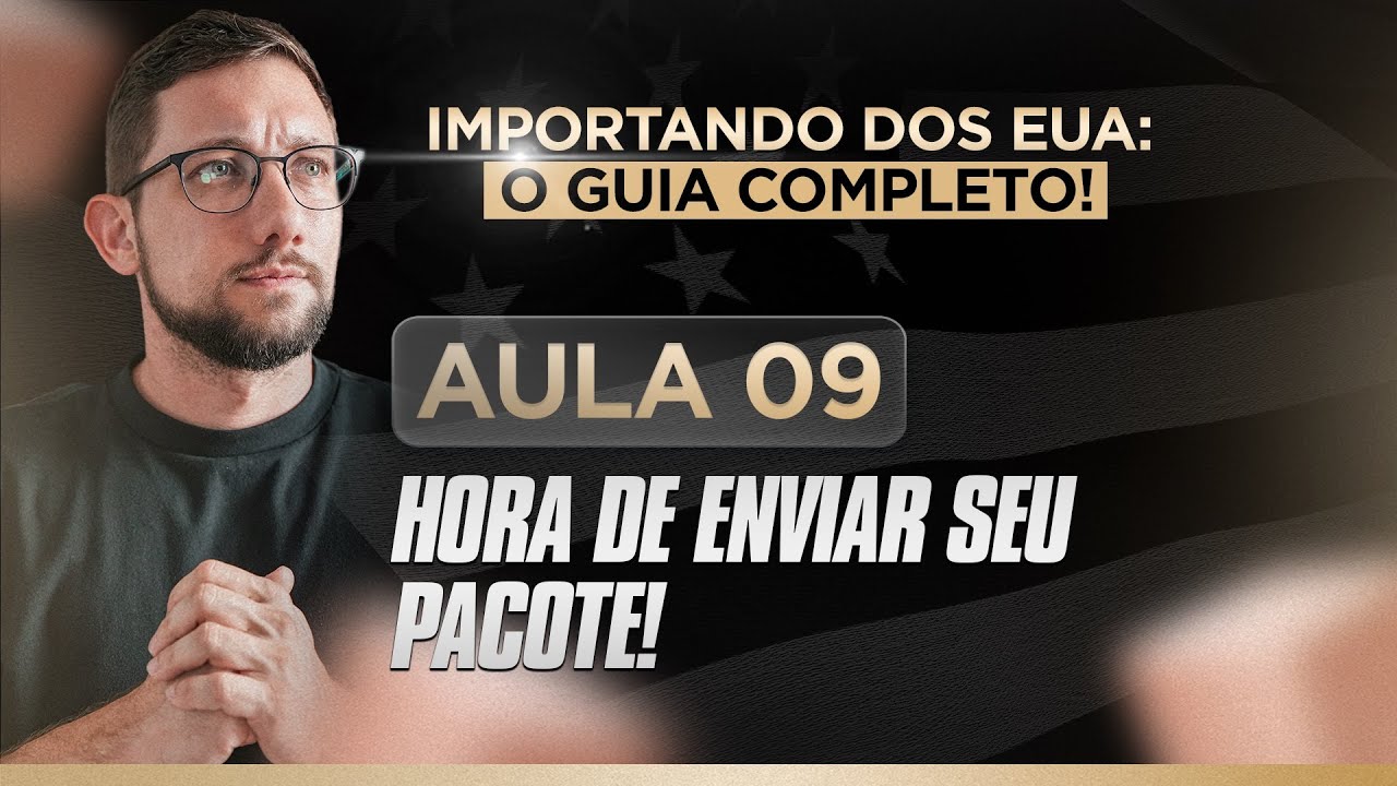Aula 09 - HORA DE ENVIAR SEU PACOTE! - Curso de Importação dos EUA