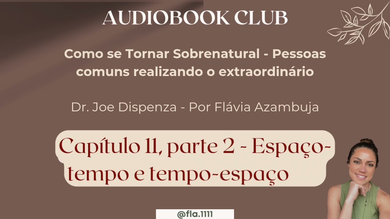 Cap&iacute;tulo 11, parte 2 - Como se tornar sobrenatural - Dr. Joe Dispenza | Por Fl&aacute;via Azambuja