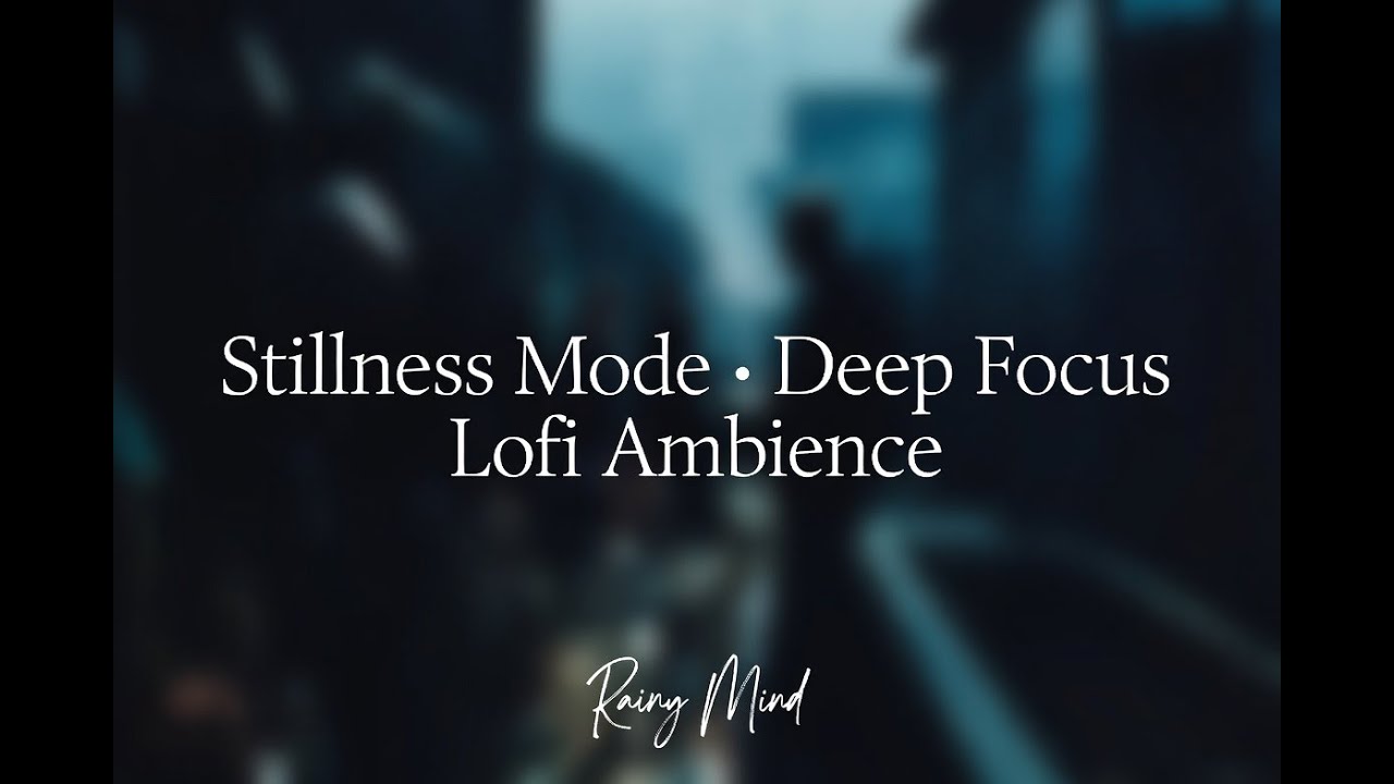 Stillness Mode • Deep Focus Lofi Ambience | Rainy Mind