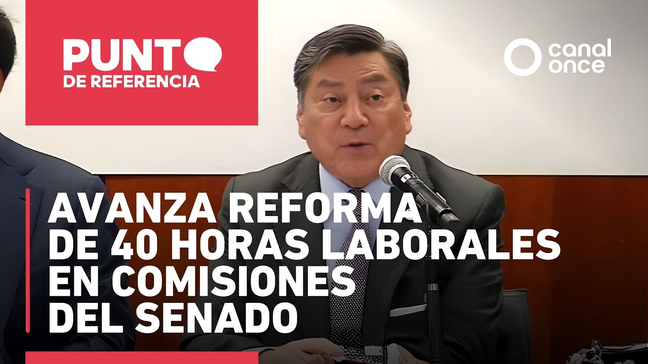 Punto de referencia - Avanza reforma de 40 horas laborales en comisiones del Senado (10/02/2026)