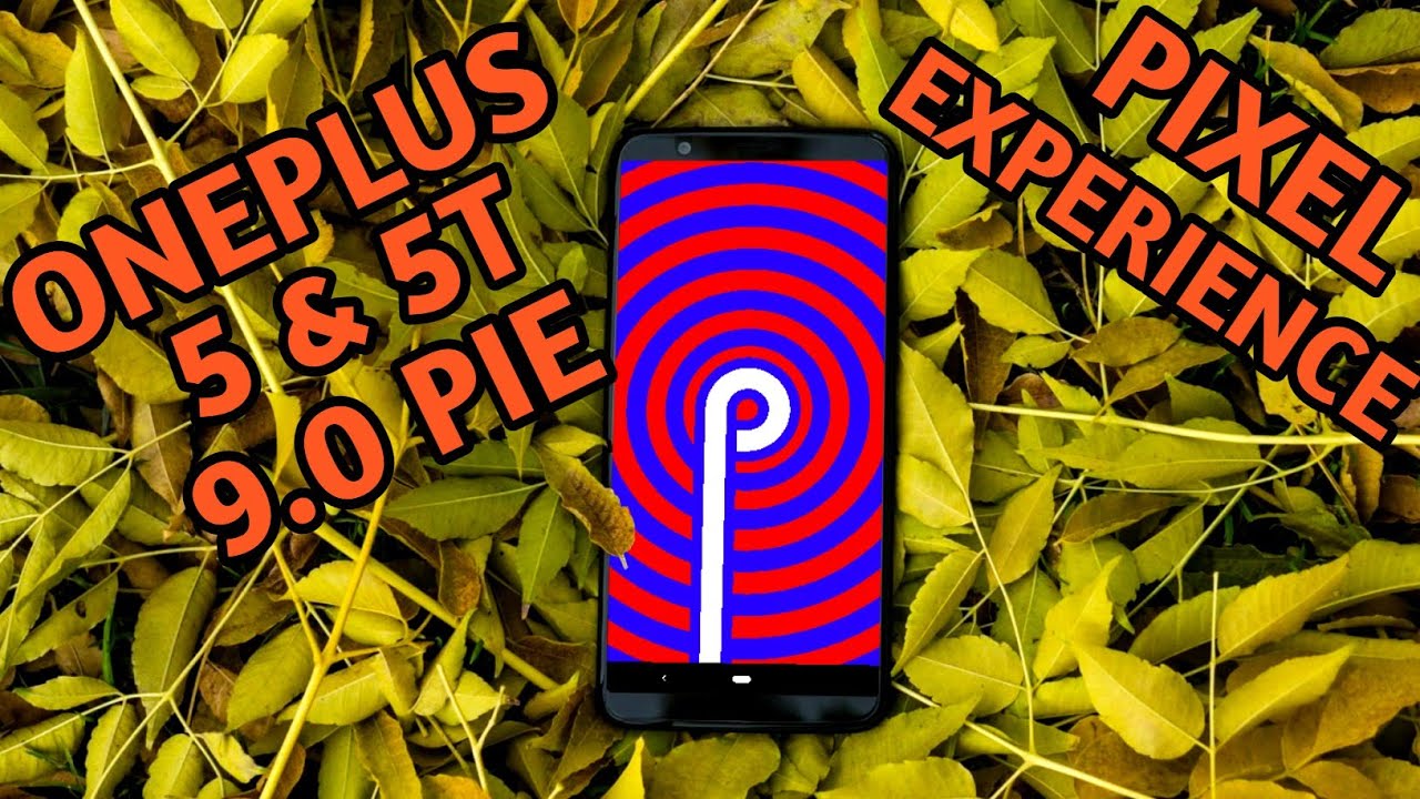 OnePlus 5 & 5T : Android Pie 9.0 Pie Pixel Experience Rom Review!!