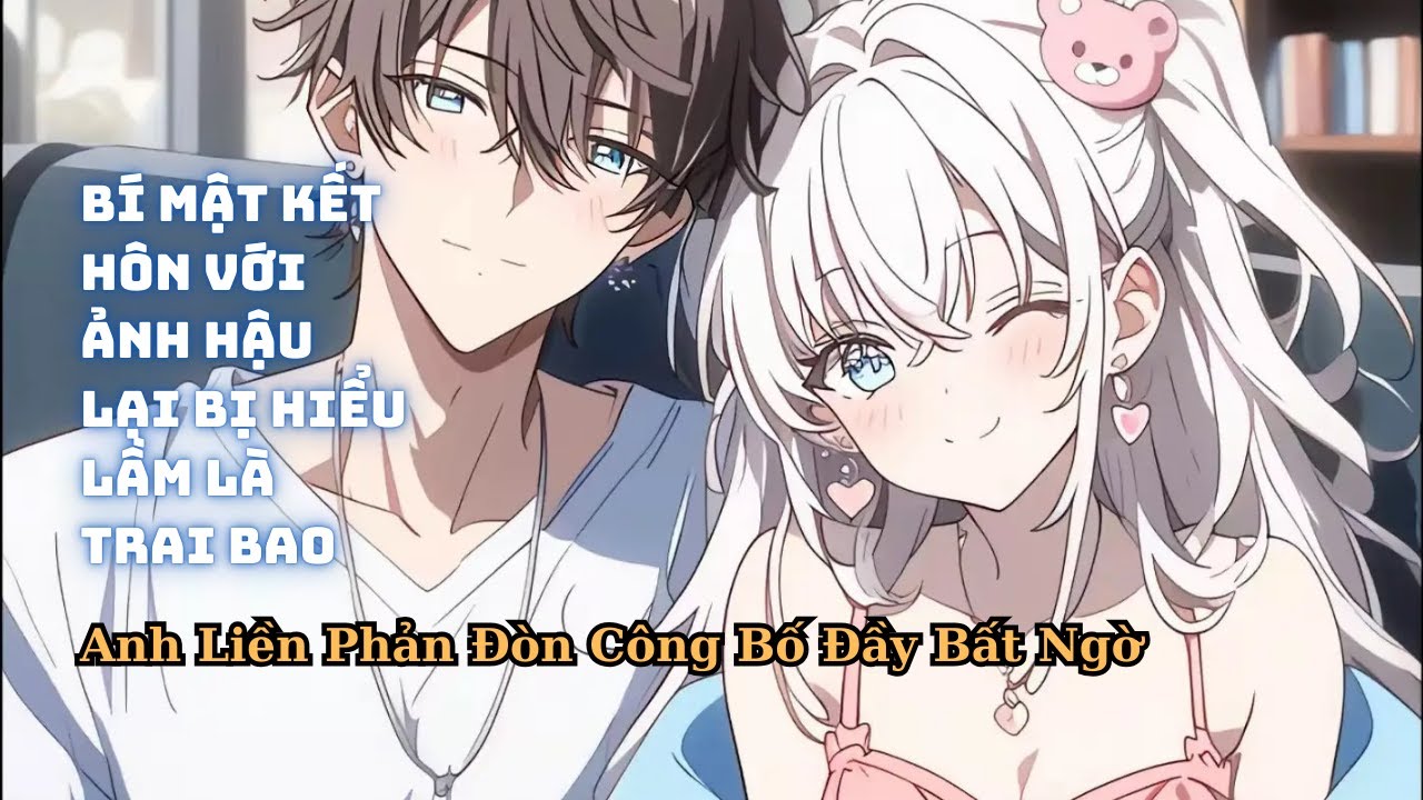 FULL Bí Mật Kết Hôn Với Ảnh Hậu Lại Bị Bạn Học Đồn Đại Là Trai Bao Bám Chân Phú Bà